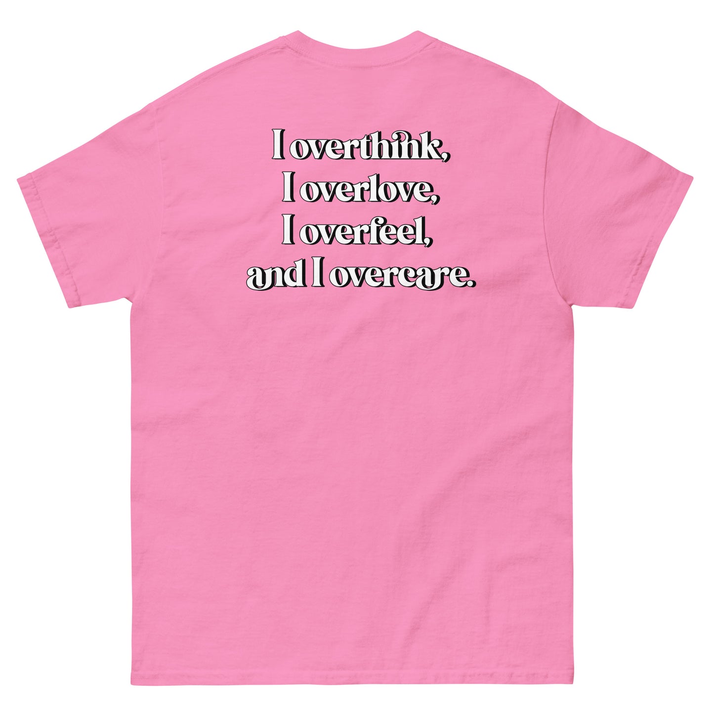 Pink High Quality Tee - Front Design with "Overthink overlove overfeel overcare" print on left chest - Back Design with a Phrase "I overthink, I overlove, I overfeel, I overcare. ." print