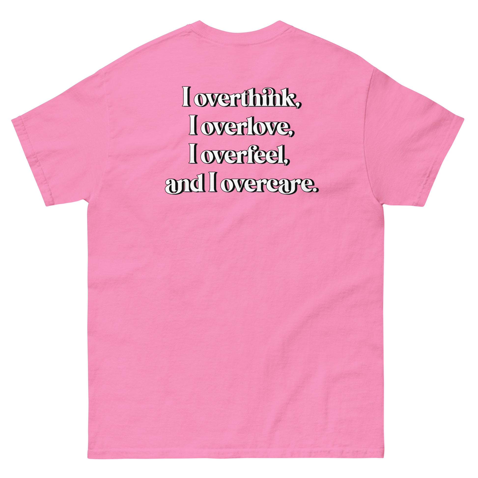 Pink High Quality Tee - Front Design with "Overthink overlove overfeel overcare" print on left chest - Back Design with a Phrase "I overthink, I overlove, I overfeel, I overcare. ." print