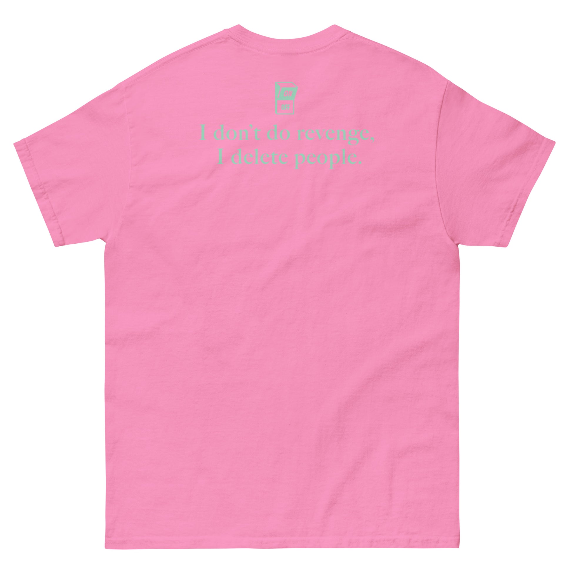 Pink High Quality Tee - Front Design with "I don't do revenge, I delete people. " print on left chest - Back Design with a Phrase "I don't do revenge, I delete people." print