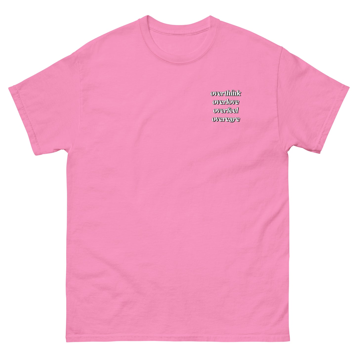 Pink High Quality Tee - Front Design with "Overthink overlove overfeel overcare" print on left chest - Back Design with a Phrase "I overthink, I overlove, I overfeel, I overcare. ." print