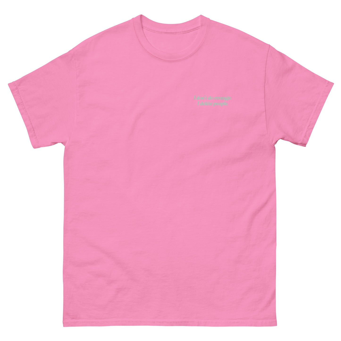 Pink High Quality Tee - Front Design with "I don't do revenge, I delete people. " print on left chest - Back Design with a Phrase "I don't do revenge, I delete people." print
