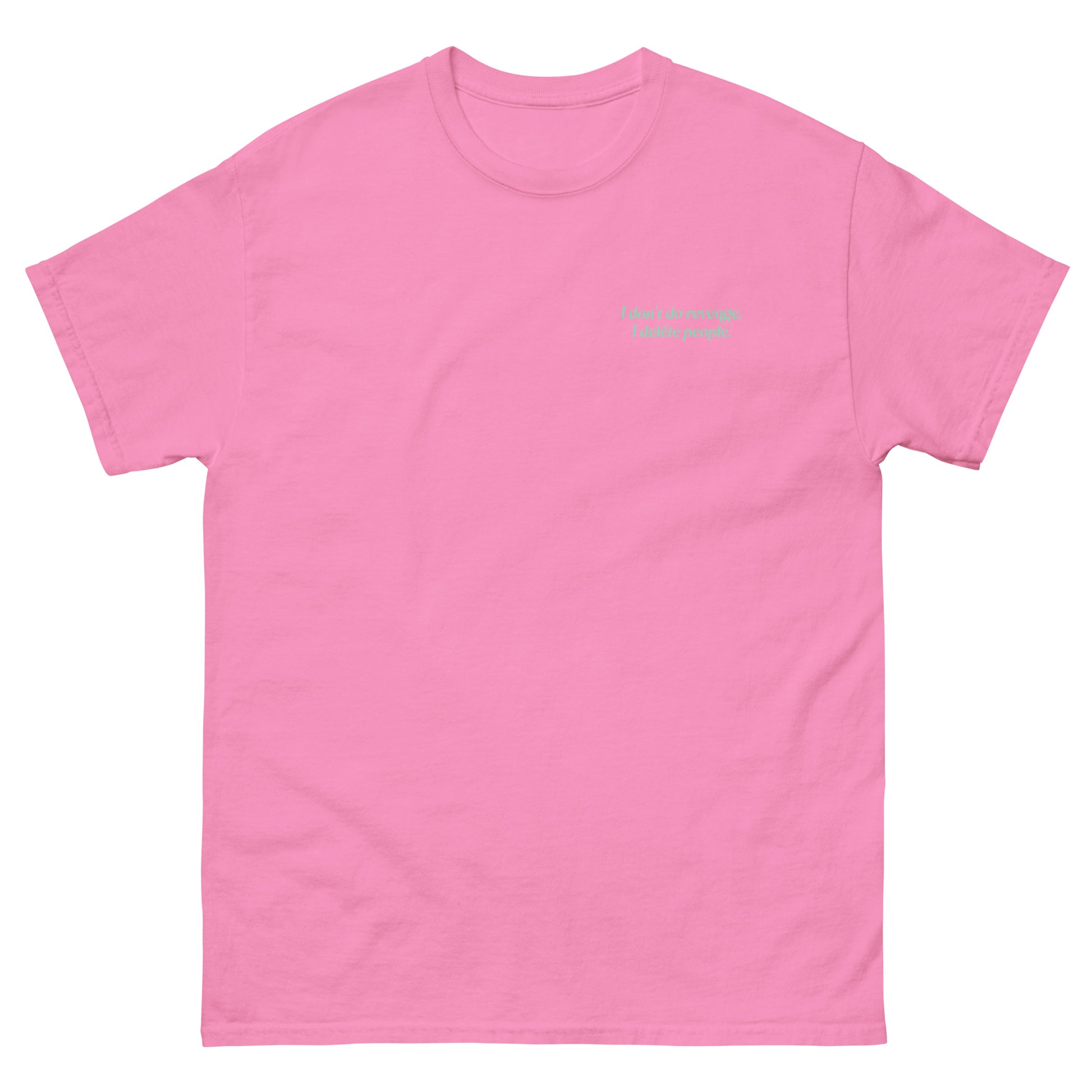 Pink High Quality Tee - Front Design with "I don't do revenge, I delete people. " print on left chest - Back Design with a Phrase "I don't do revenge, I delete people." print