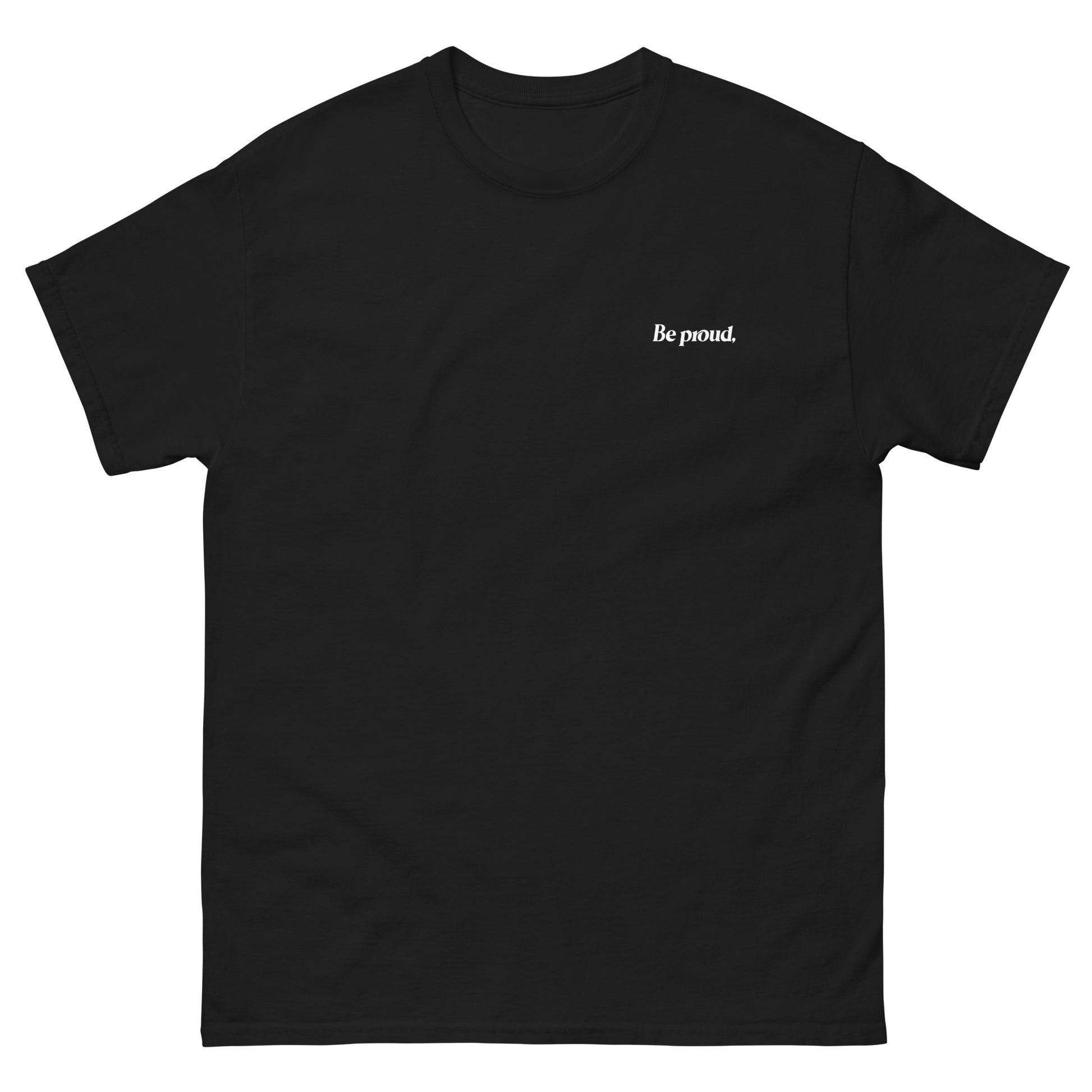 Black High Quality Tee - Front Design with "Be proud, " print on left chest - Back Design with a Phrase "Be proud, you survived the days you thought you couldn't." print