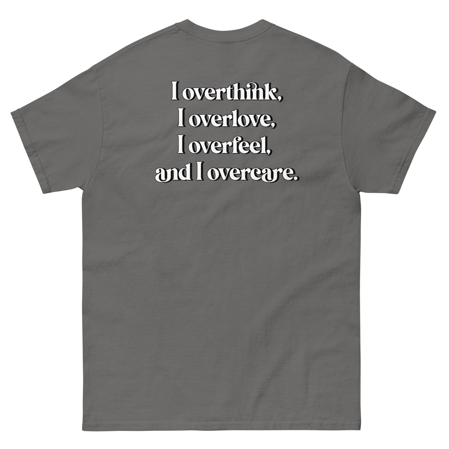 Dark Gray High Quality Tee - Front Design with "Overthink overlove overfeel overcare" print on left chest - Back Design with a Phrase "I overthink, I overlove, I overfeel, I overcare. ." print