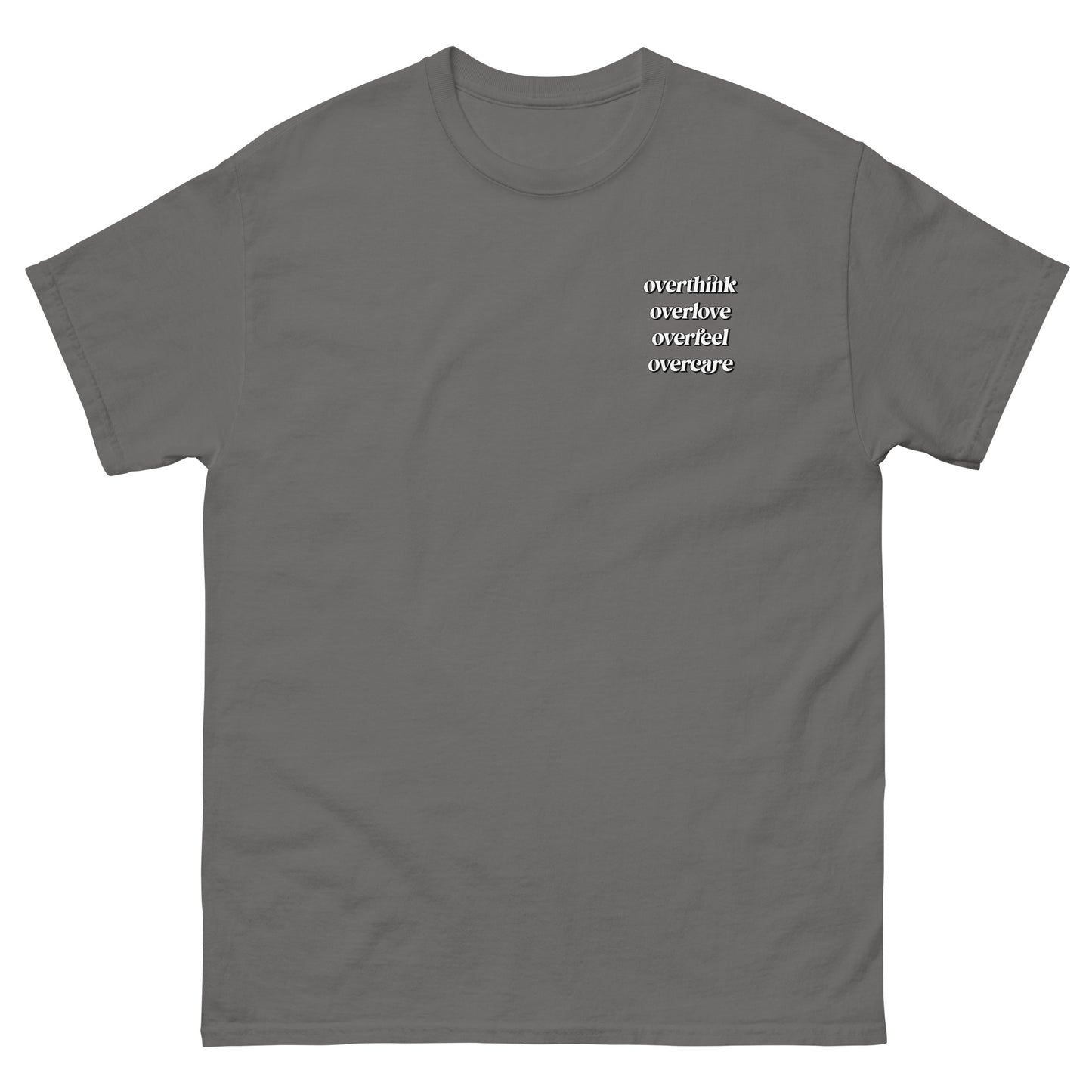 Dark Gray High Quality Tee - Front Design with "Overthink overlove overfeel overcare" print on left chest - Back Design with a Phrase "I overthink, I overlove, I overfeel, I overcare. ." print