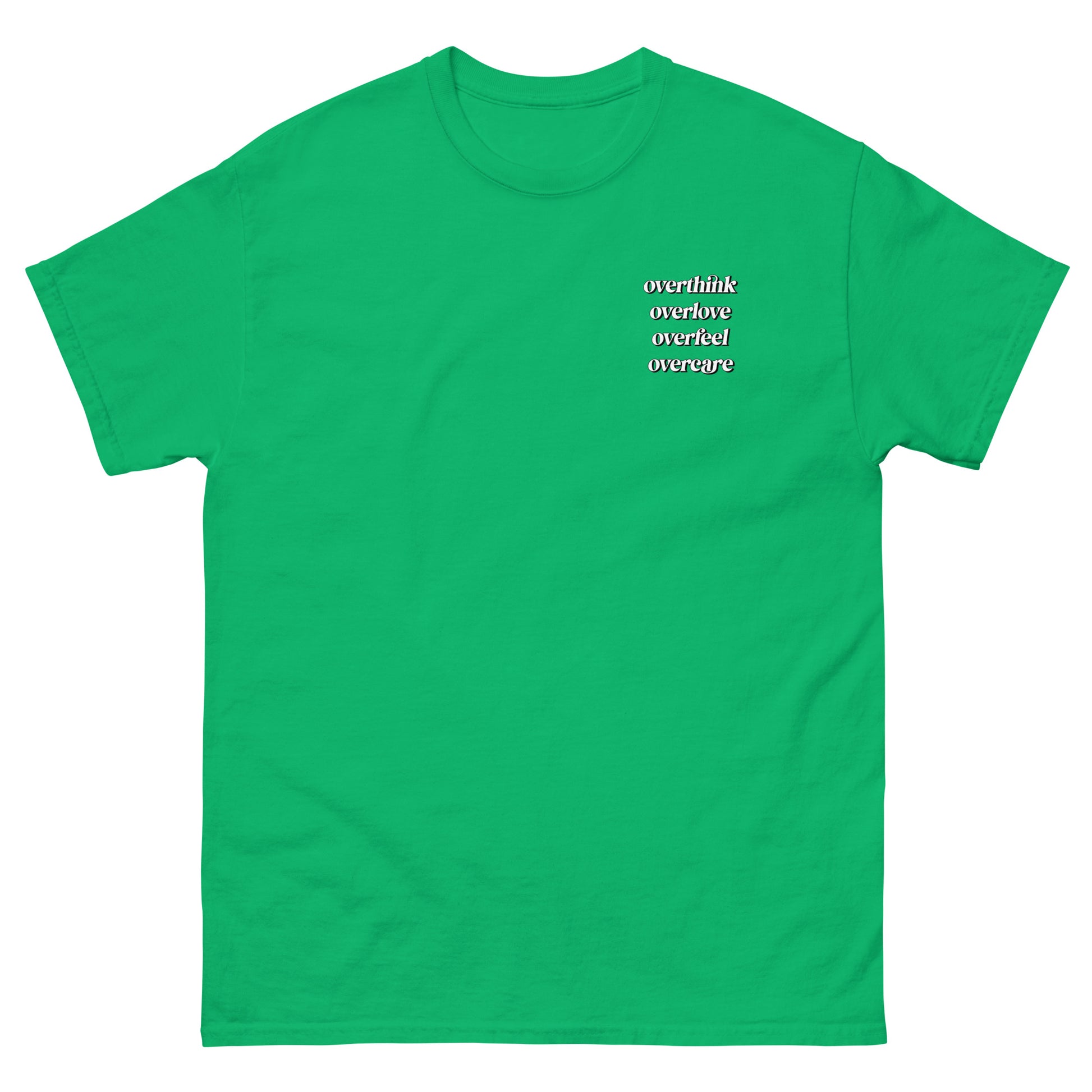 Green High Quality Tee - Front Design with "Overthink overlove overfeel overcare" print on left chest - Back Design with a Phrase "I overthink, I overlove, I overfeel, I overcare. ." print