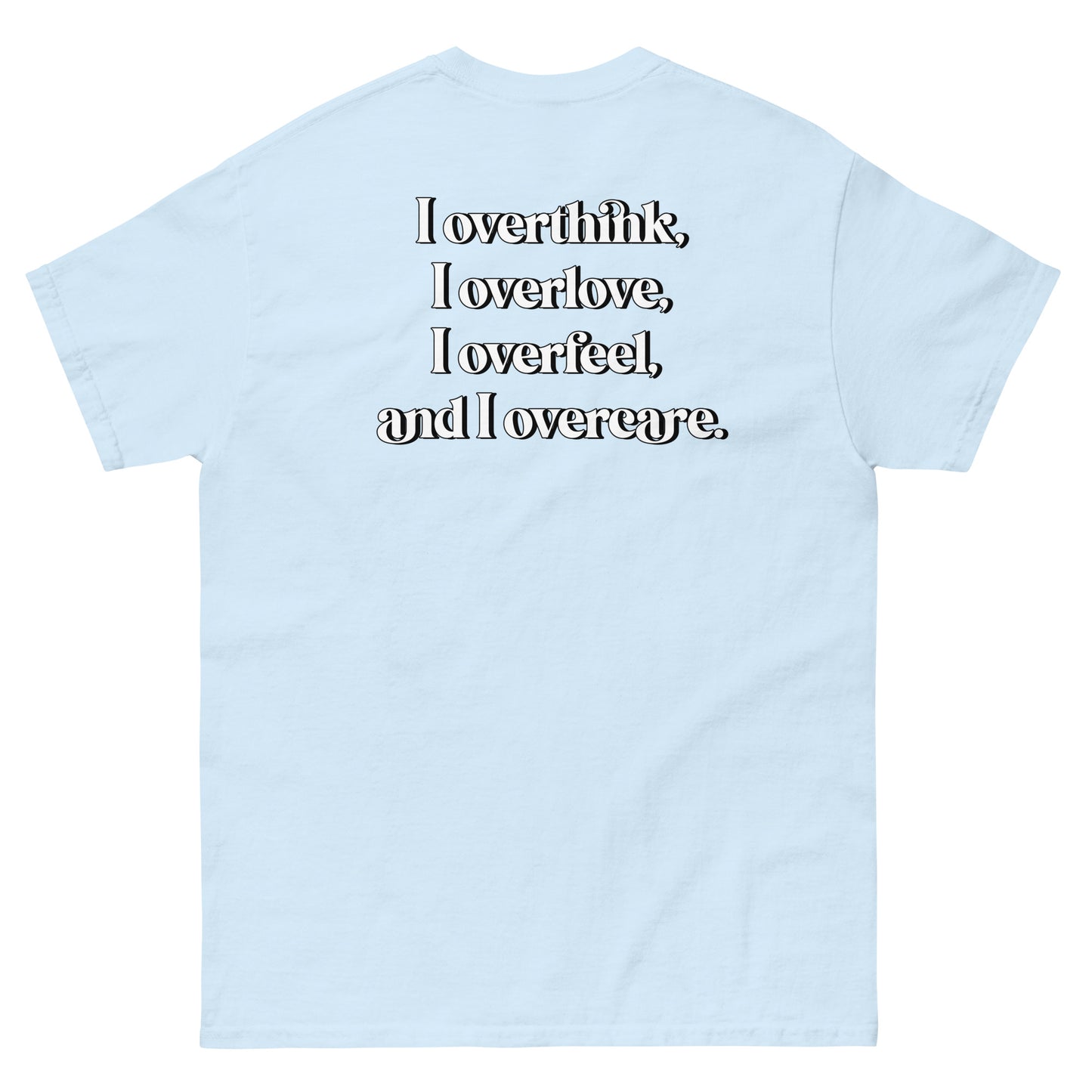 Light Blue High Quality Tee - Front Design with "Overthink overlove overfeel overcare" print on left chest - Back Design with a Phrase "I overthink, I overlove, I overfeel, I overcare. ." print