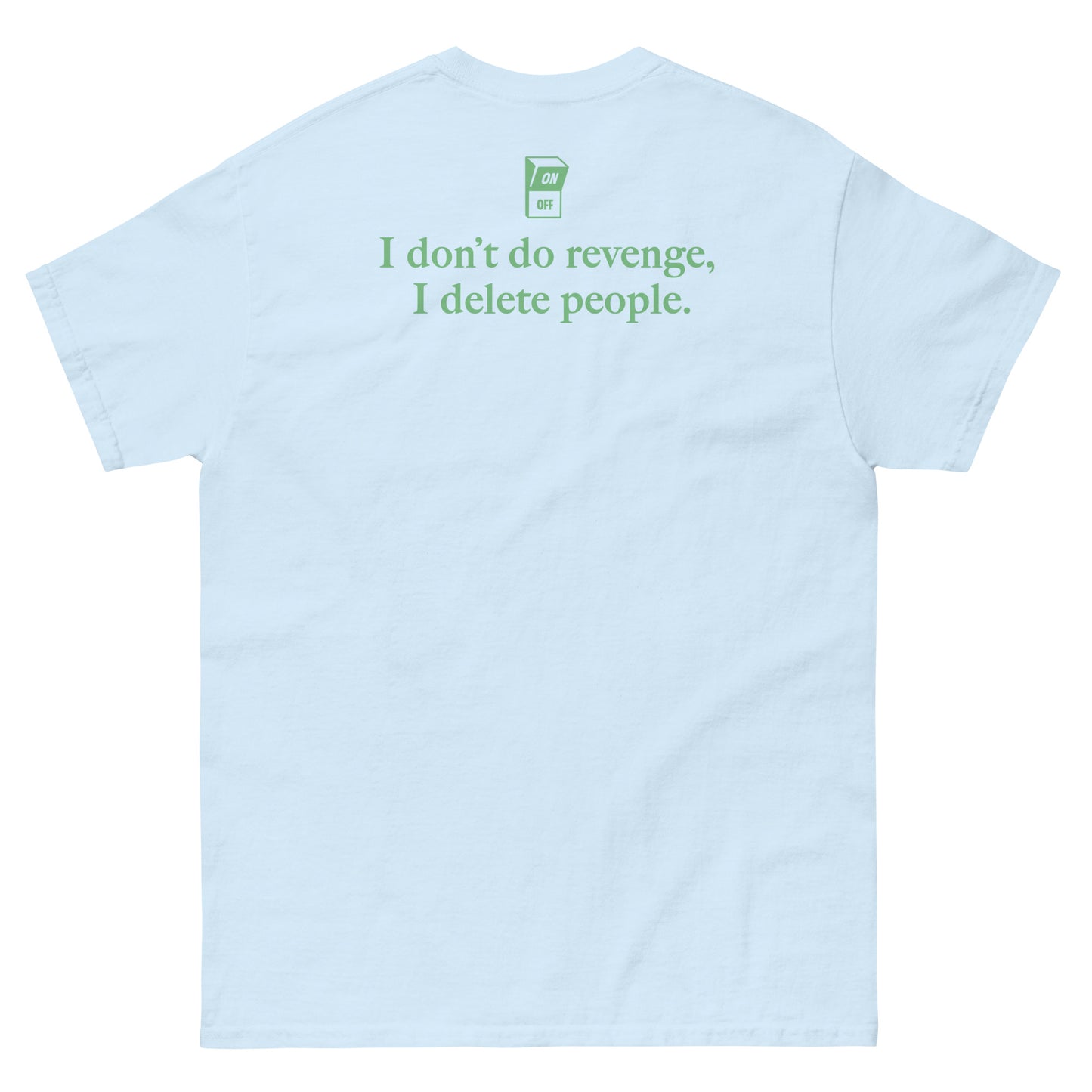 Light Blue High Quality Tee - Front Design with "I don't do revenge, I delete people. " print on left chest - Back Design with a Phrase "I don't do revenge, I delete people." print