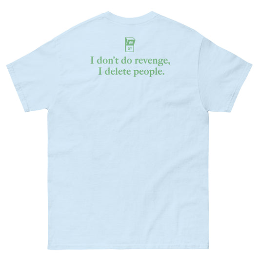 Light Blue High Quality Tee - Front Design with "I don't do revenge, I delete people. " print on left chest - Back Design with a Phrase "I don't do revenge, I delete people." print