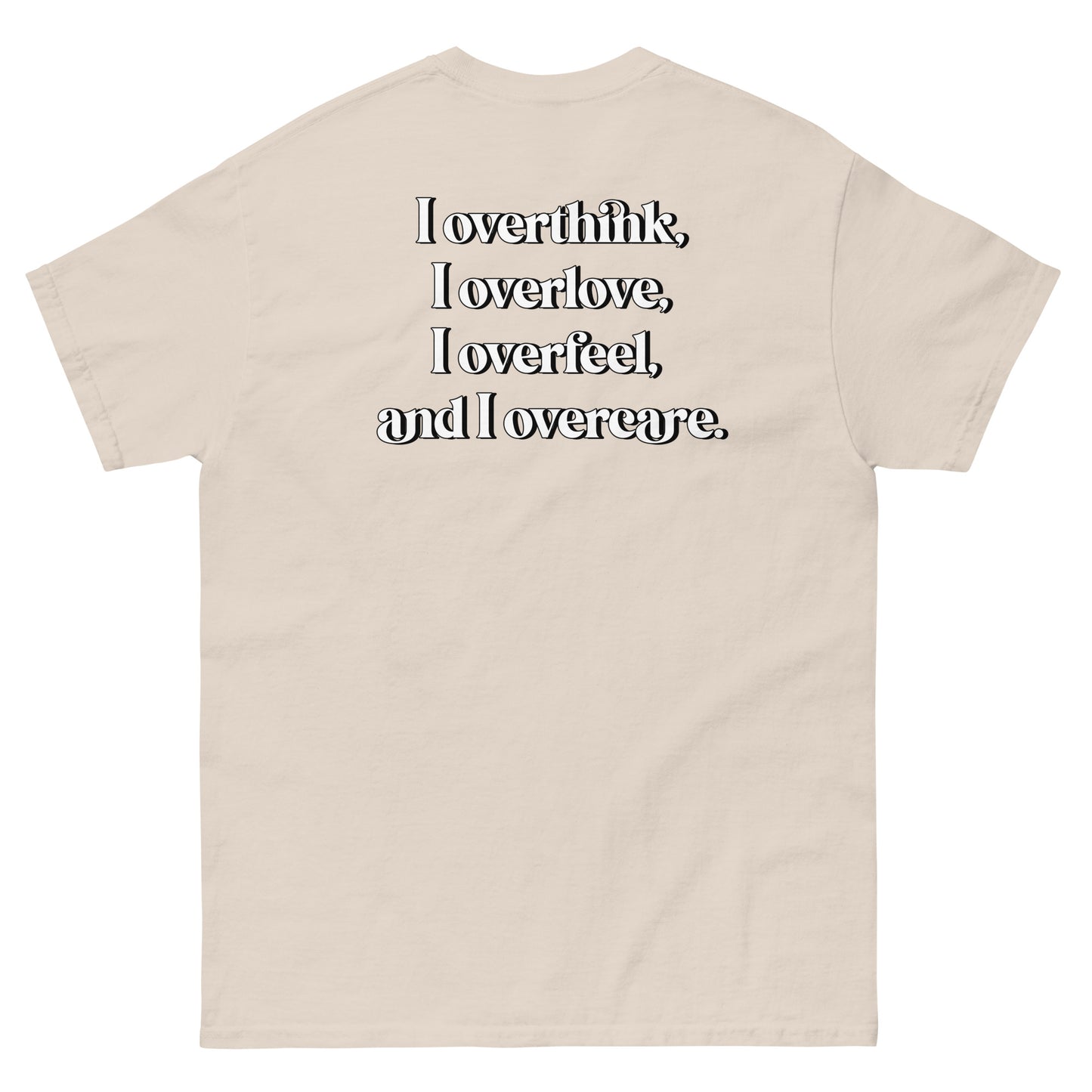 Biege High Quality Tee - Front Design with "Overthink overlove overfeel overcare" print on left chest - Back Design with a Phrase "I overthink, I overlove, I overfeel, I overcare. ." print