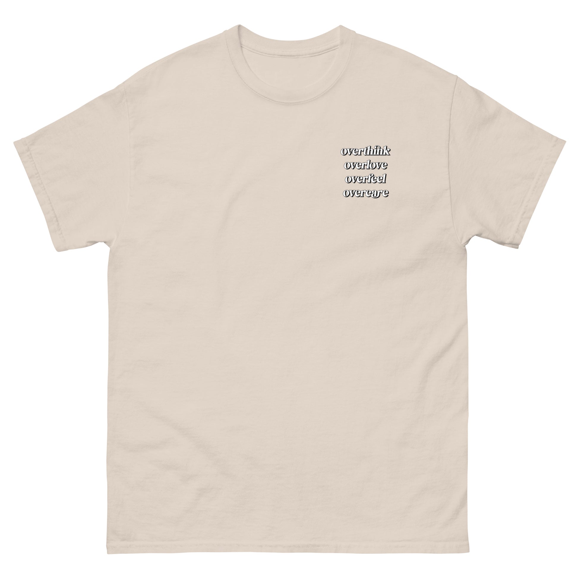 Beige High Quality Tee - Front Design with "Overthink overlove overfeel overcare" print on left chest - Back Design with a Phrase "I overthink, I overlove, I overfeel, I overcare. ." print