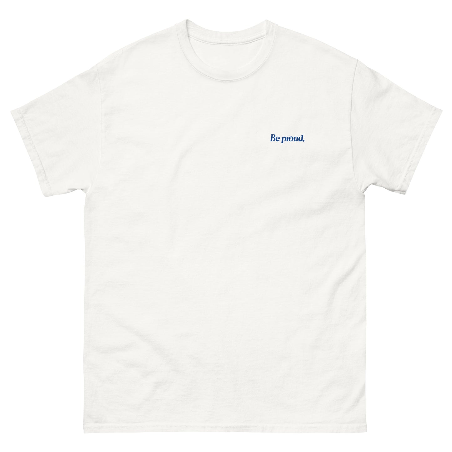 White High Quality Tee - Front Design with "Be proud, " print on left chest - Back Design with a Phrase "Be proud, you survived the days you thought you couldn't." print