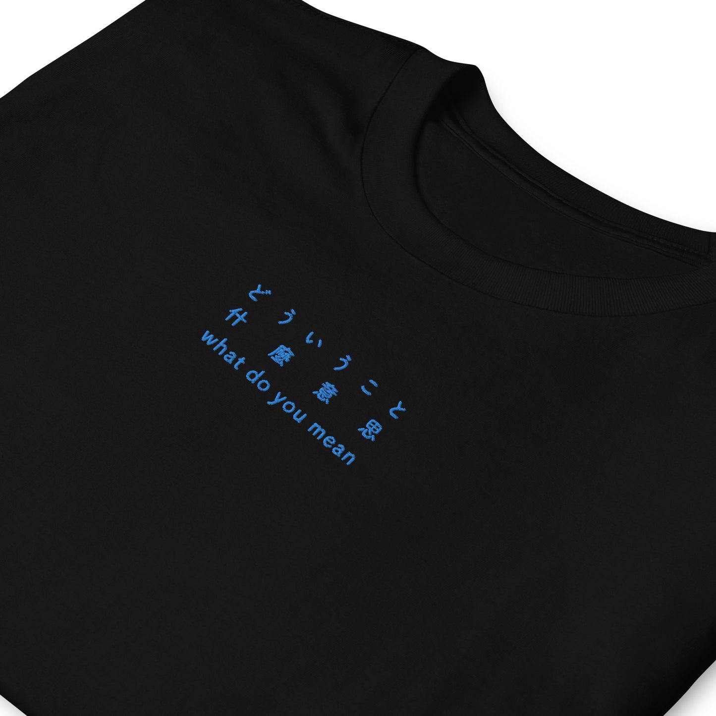 Black High Quality Tee - Front Design with an Blue Embroidery "What Do You Mean" in Japanese, Chinese and English