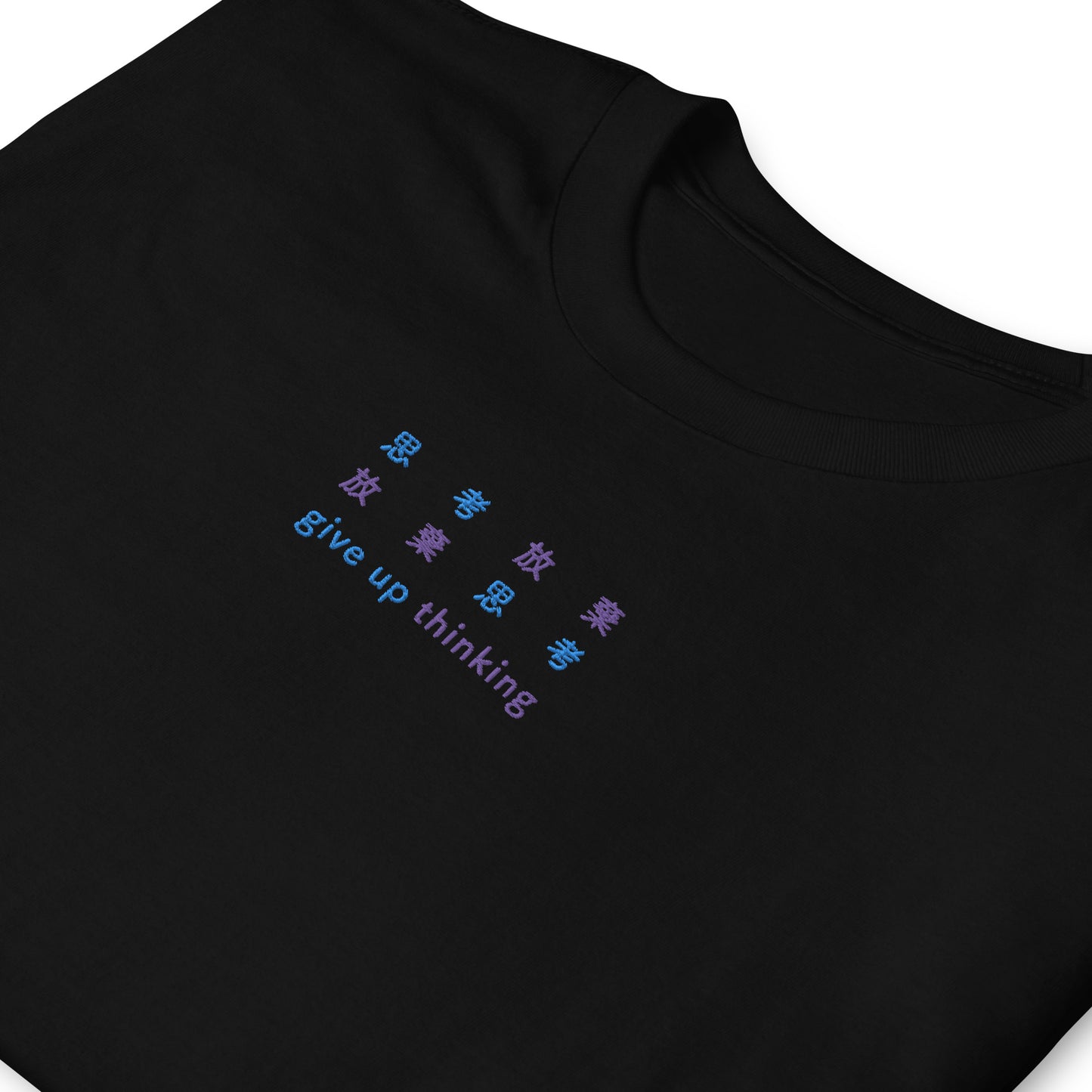 Black High Quality Tee - Front Design with an Light Blue, Purple Embroidery "Give Up Thinking" in Japanese,Chinese and English