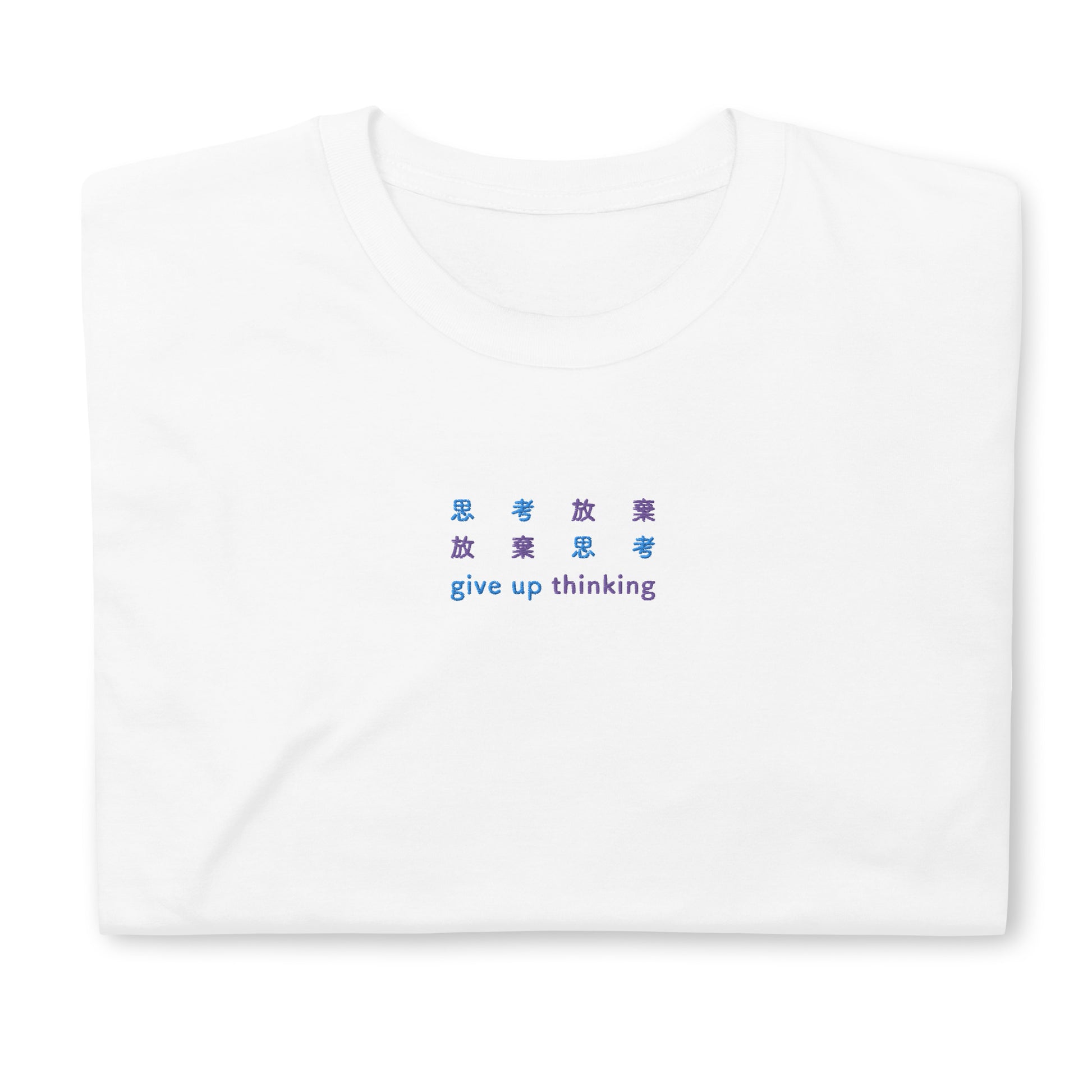 White High Quality Tee - Front Design with an Light Blue, Purple Embroidery "Give Up Thinking" in Japanese,Chinese and English