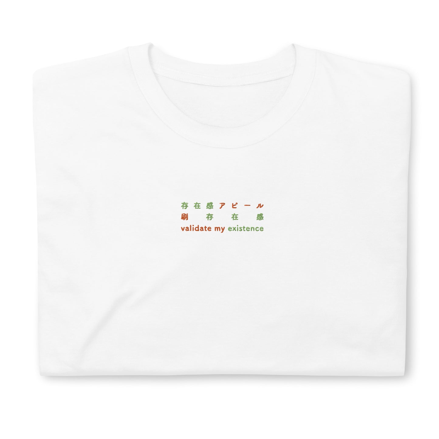 White High Quality Tee - Front Design with an Orange,Green Embroidery "Validate my Existence" in Japanese,Chinese and English