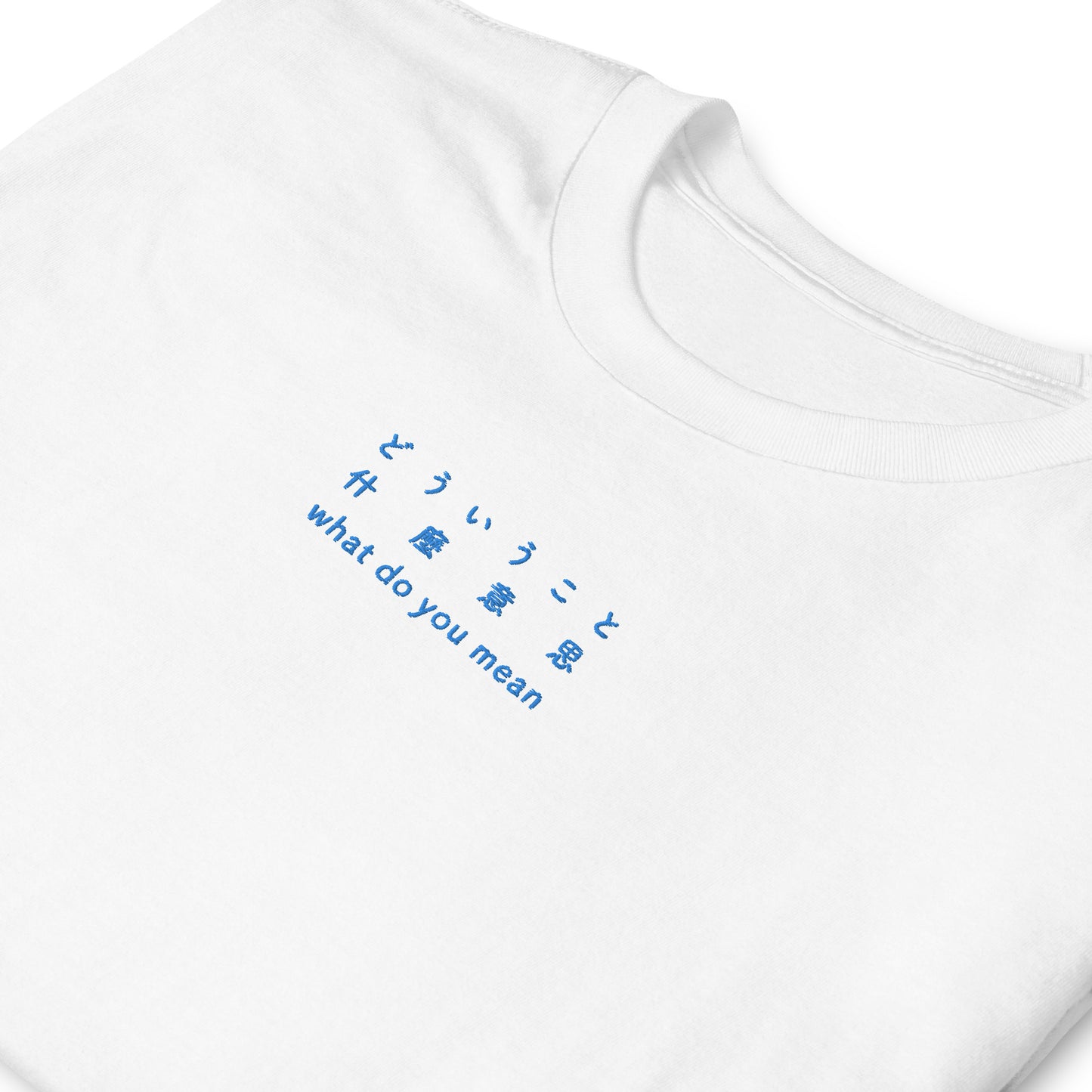 White High Quality Tee - Front Design with an Blue Embroidery "What Do You Mean" in Japanese, Chinese and English