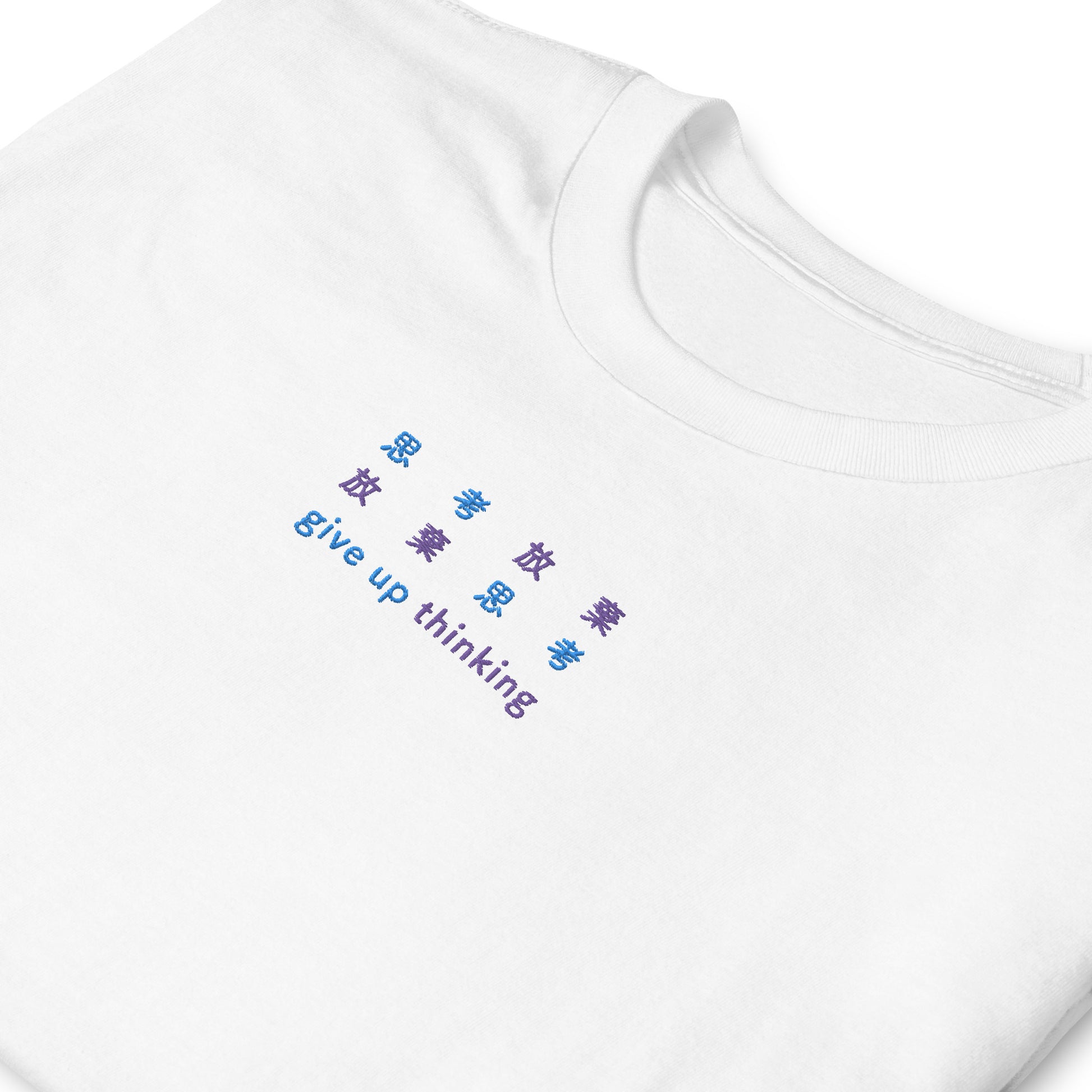 White High Quality Tee - Front Design with an Light Blue, Purple Embroidery "Give Up Thinking" in Japanese,Chinese and English
