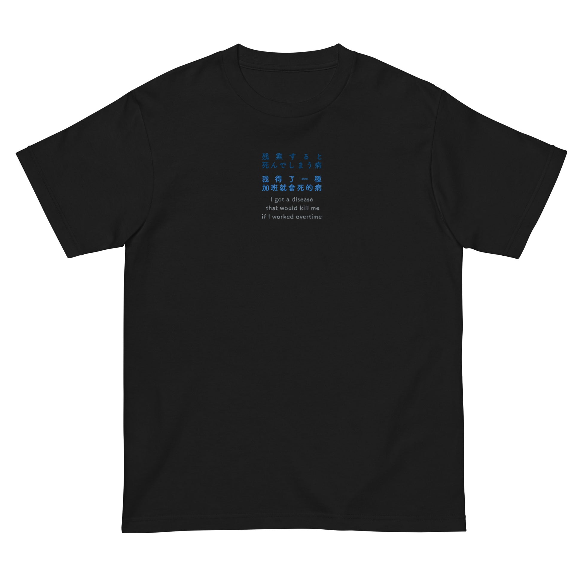 Black High Quality Tee - Front Design with an Navy, Light Blue, Gray Embroidery "i got a disease that would kill me if i worked overtime" in Japanese,Chinese and English